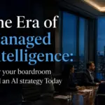 The Era of Managed Intelligence: Why Your Boardroom Needs an AI Strategy Today