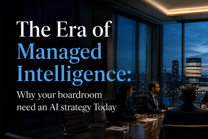 The Era of Managed Intelligence: Why Your Boardroom Needs an AI Strategy Today